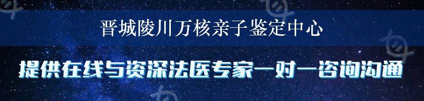 晋城陵川万核亲子鉴定中心